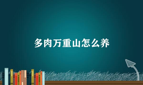 多肉万重山怎么养