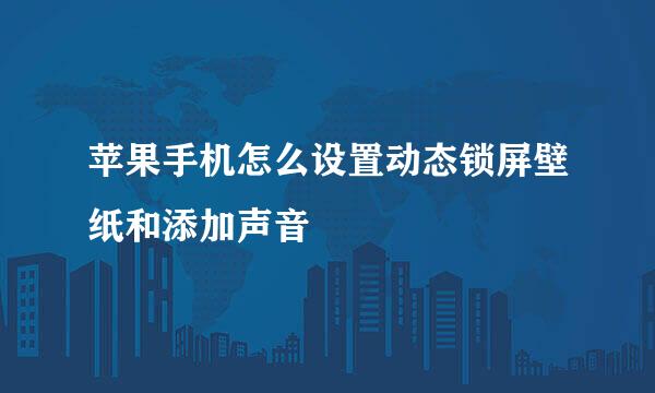 苹果手机怎么设置动态锁屏壁纸和添加声音