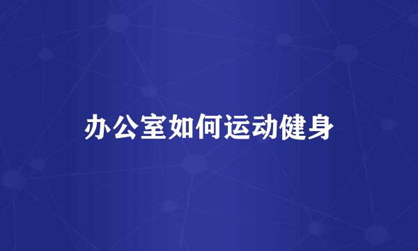 办公室如何运动健身