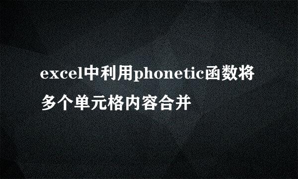 excel中利用phonetic函数将多个单元格内容合并