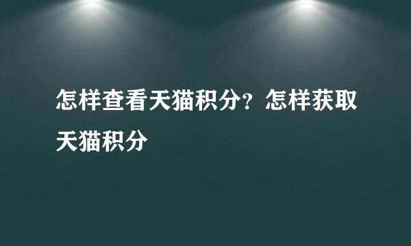 怎样查看天猫积分？怎样获取天猫积分