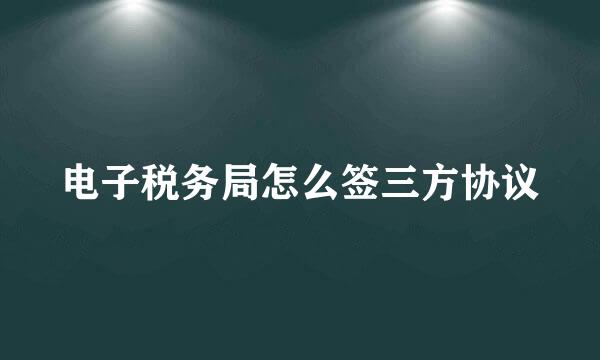 电子税务局怎么签三方协议