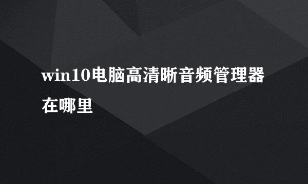 win10电脑高清晰音频管理器在哪里