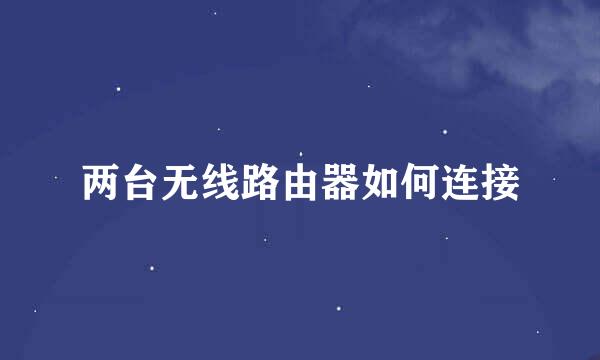 两台无线路由器如何连接