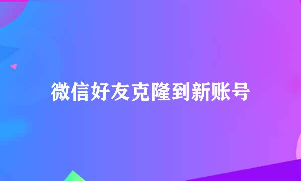 微信好友克隆到新账号