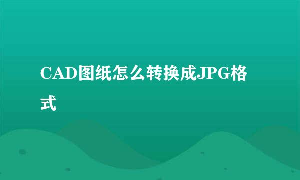 CAD图纸怎么转换成JPG格式