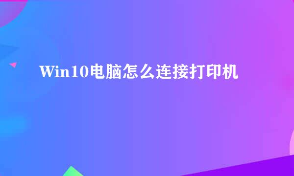 Win10电脑怎么连接打印机