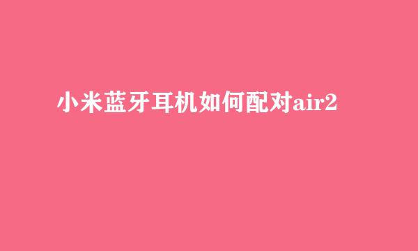 小米蓝牙耳机如何配对air2