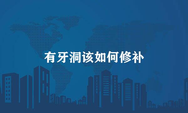 有牙洞该如何修补