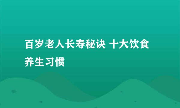 百岁老人长寿秘诀 十大饮食养生习惯