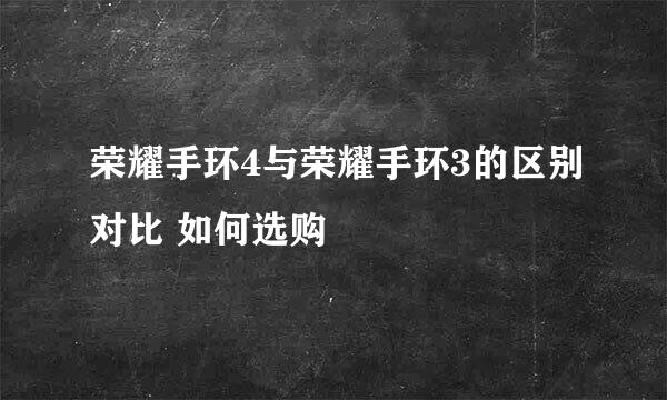 荣耀手环4与荣耀手环3的区别对比 如何选购