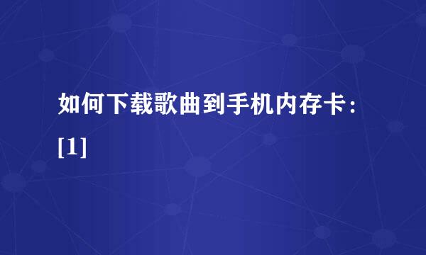 如何下载歌曲到手机内存卡：[1]