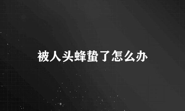 被人头蜂蛰了怎么办