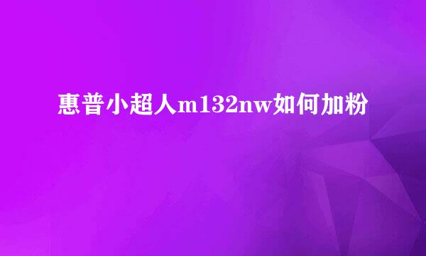 惠普小超人m132nw如何加粉