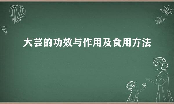 大芸的功效与作用及食用方法