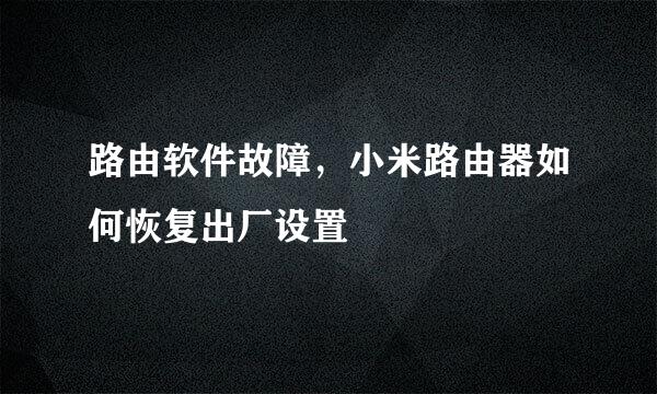 路由软件故障，小米路由器如何恢复出厂设置