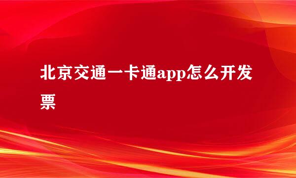 北京交通一卡通app怎么开发票