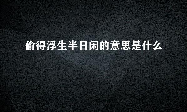 偷得浮生半日闲的意思是什么