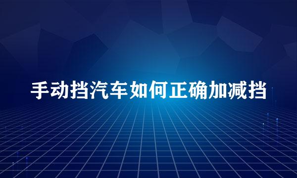手动挡汽车如何正确加减挡