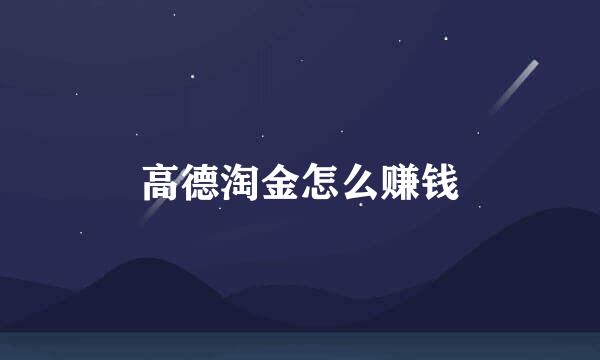 高德淘金怎么赚钱