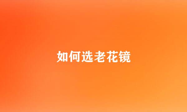 如何选老花镜