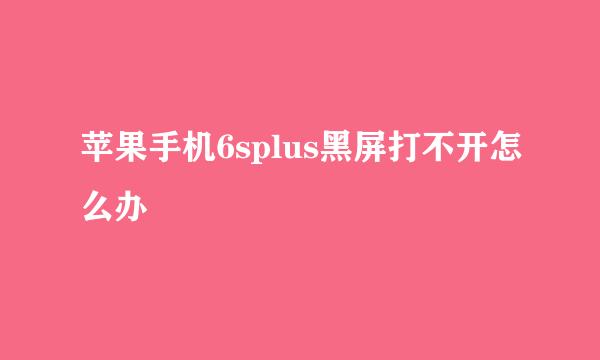 苹果手机6splus黑屏打不开怎么办