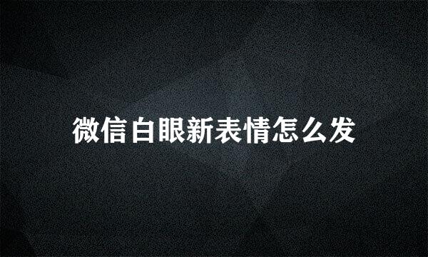 微信白眼新表情怎么发