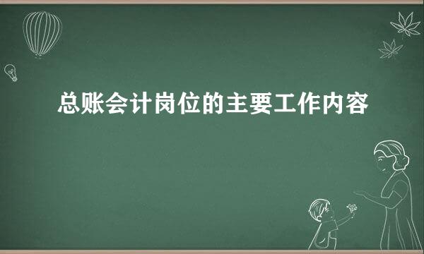 总账会计岗位的主要工作内容