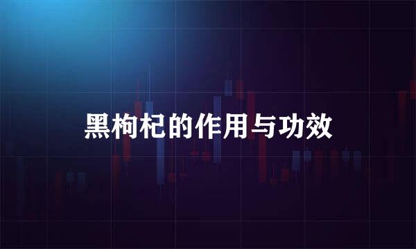 黑枸杞的作用与功效