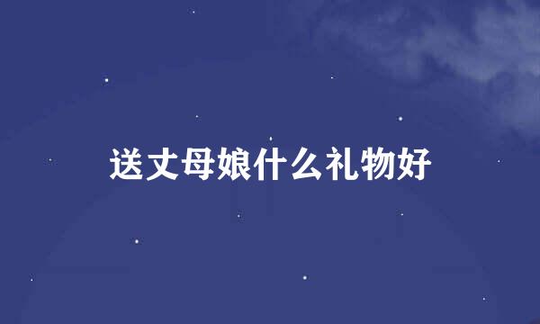送丈母娘什么礼物好