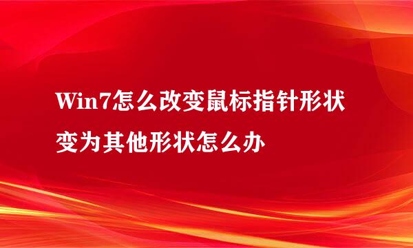 Win7怎么改变鼠标指针形状 变为其他形状怎么办