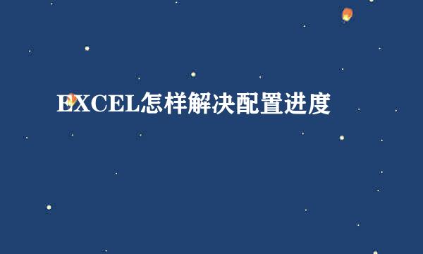 EXCEL怎样解决配置进度