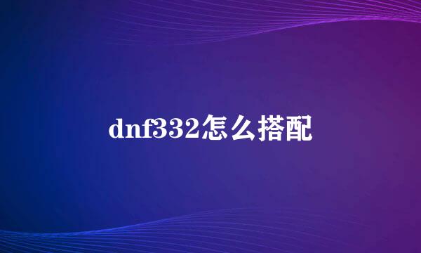 dnf332怎么搭配