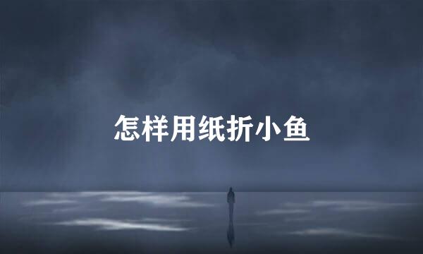 怎样用纸折小鱼