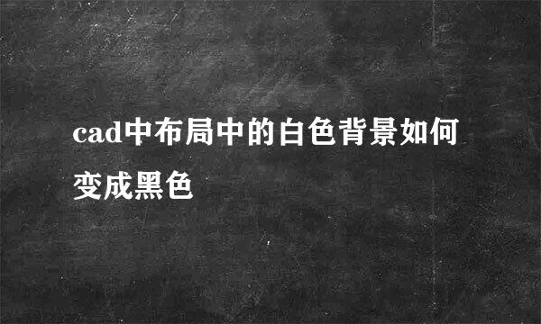 cad中布局中的白色背景如何变成黑色