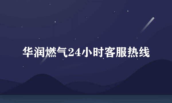 华润燃气24小时客服热线