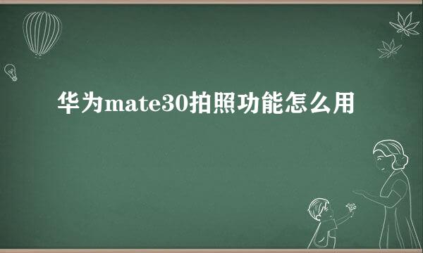 华为mate30拍照功能怎么用