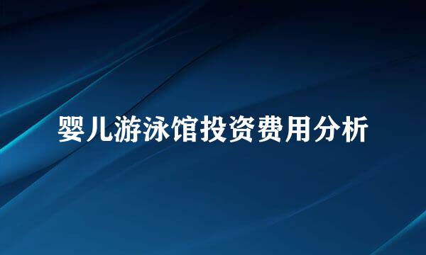 婴儿游泳馆投资费用分析