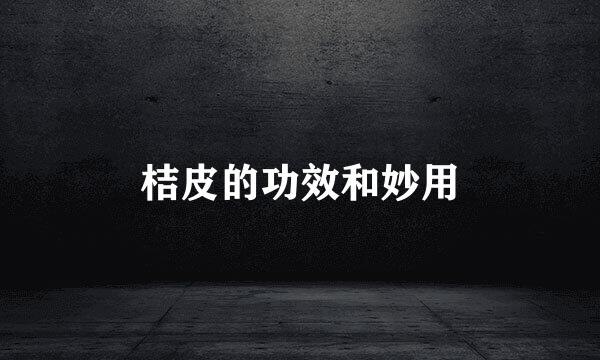 桔皮的功效和妙用
