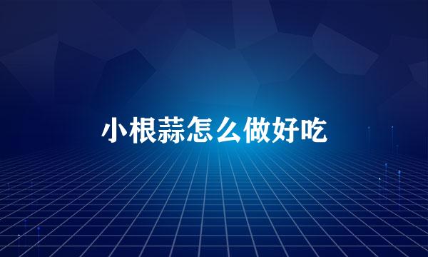 小根蒜怎么做好吃