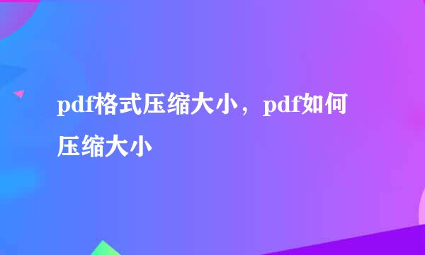 pdf格式压缩大小，pdf如何压缩大小