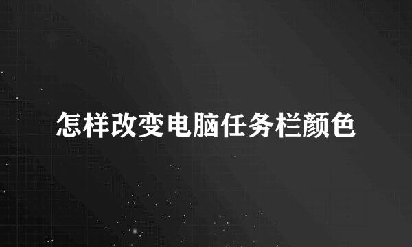 怎样改变电脑任务栏颜色