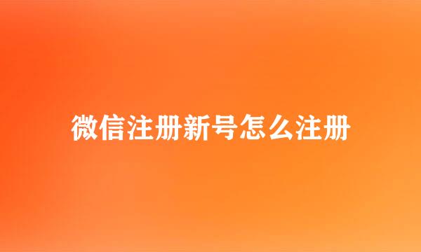 微信注册新号怎么注册