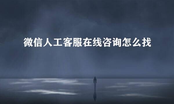 微信人工客服在线咨询怎么找