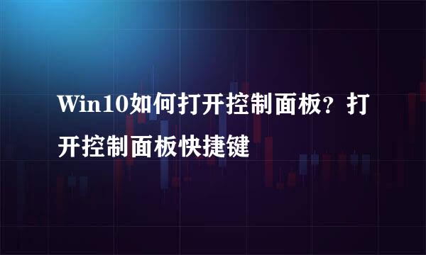 Win10如何打开控制面板？打开控制面板快捷键