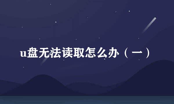 u盘无法读取怎么办（一）