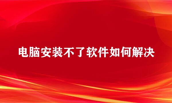 电脑安装不了软件如何解决