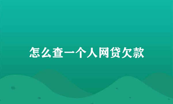 怎么查一个人网贷欠款