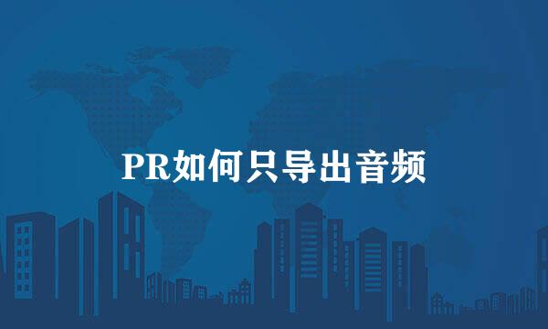 PR如何只导出音频