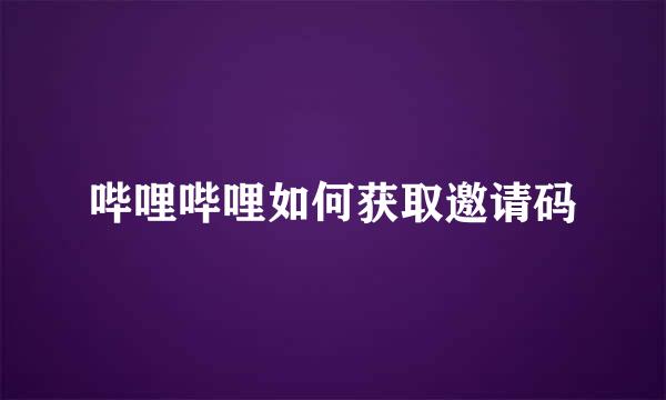哔哩哔哩如何获取邀请码